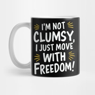 I'm not clumsy, I just move with freedom Mug